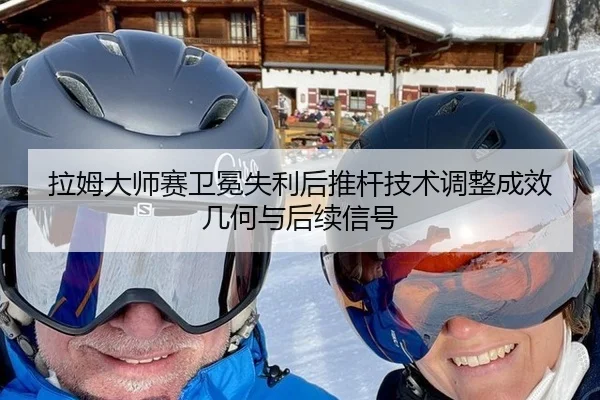 拉姆大师赛卫冕失利后推杆技术调整成效几何与后续信号